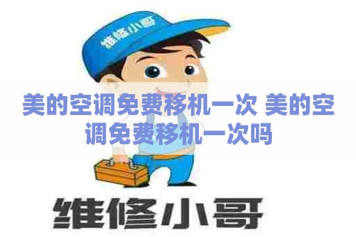 美的空调免费移机一次 美的空调免费移机一次吗