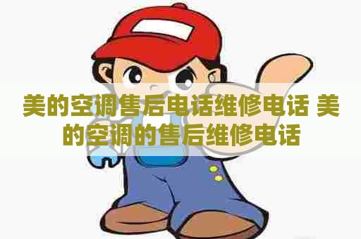 美的空调售后电话维修电话 美的空调的售后维修电话