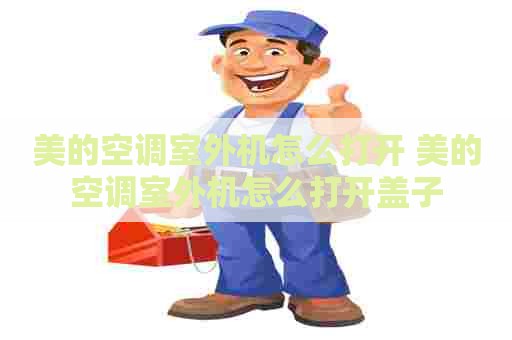 美的空调室外机怎么打开 美的空调室外机怎么打开盖子