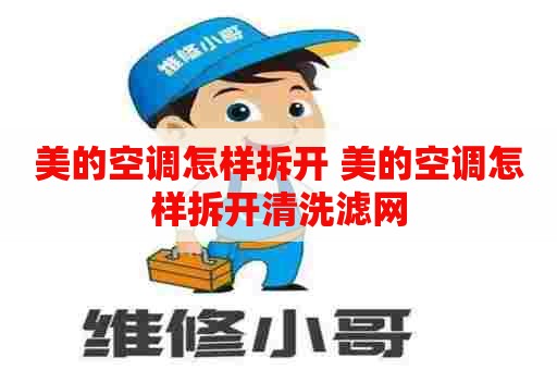 美的空调怎样拆开 美的空调怎样拆开清洗滤网