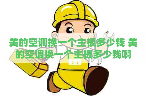 美的空调换一个主板多少钱 美的空调换一个主板多少钱啊