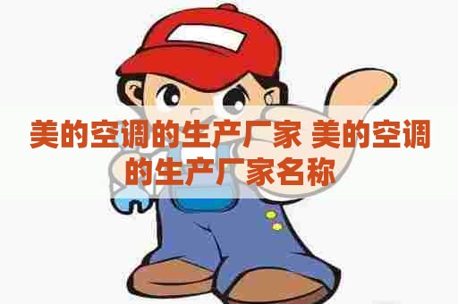 美的空调的生产厂家 美的空调的生产厂家名称