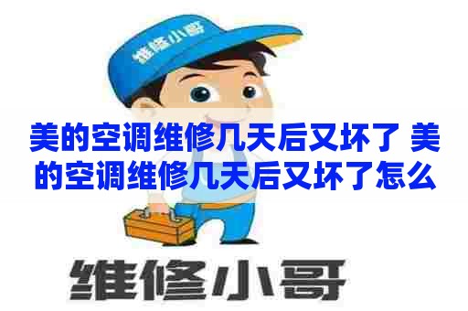 美的空调维修几天后又坏了 美的空调维修几天后又坏了怎么办
