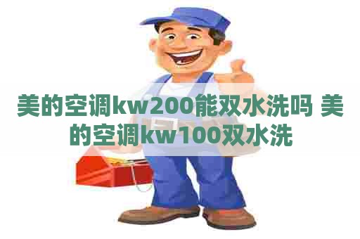 美的空调kw200能双水洗吗 美的空调kw100双水洗
