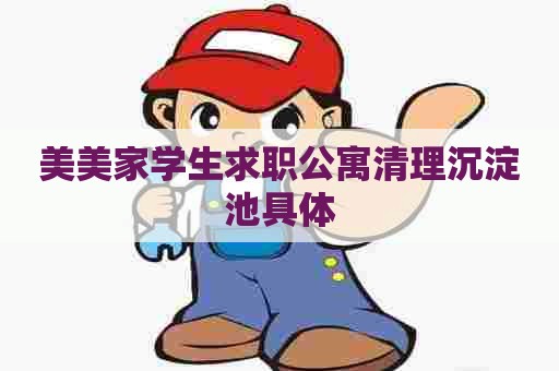 美美家学生求职公寓清理沉淀池具体