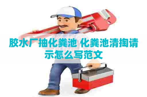胶水厂抽化粪池 化粪池清掏请示怎么写范文