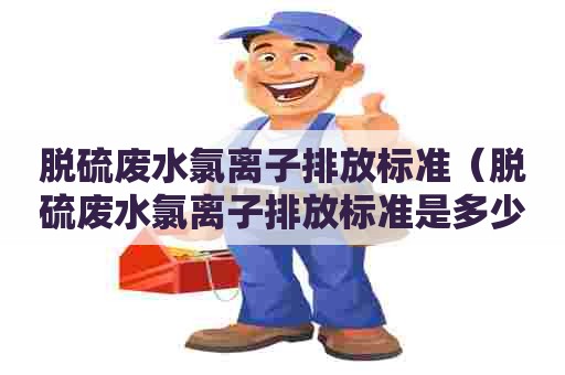 脱硫废水氯离子排放标准（脱硫废水氯离子排放标准是多少）