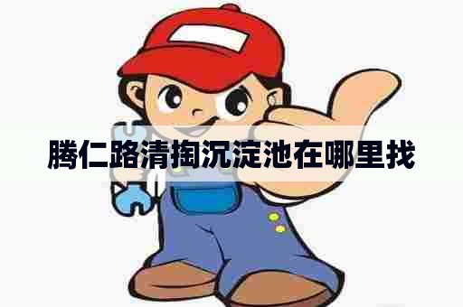 腾仁路清掏沉淀池在哪里找
