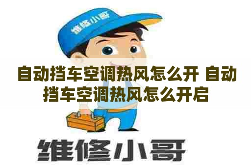 自动挡车空调热风怎么开 自动挡车空调热风怎么开启 自动挡车空调热风怎么开 自动挡车空调热风怎么开启