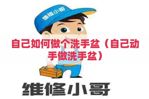 自己如何做个洗手盆（自己动手做洗手盆）