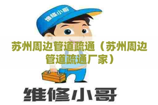 苏州周边管道疏通（苏州周边管道疏通厂家）