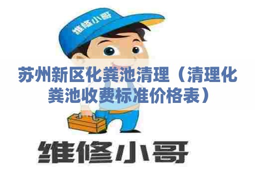 苏州新区化粪池清理（清理化粪池收费标准价格表）