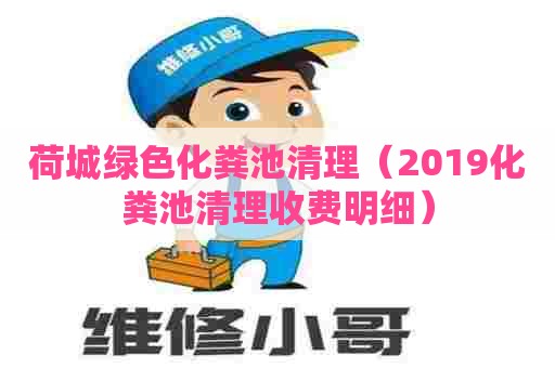 荷城绿色化粪池清理（2019化粪池清理收费明细）