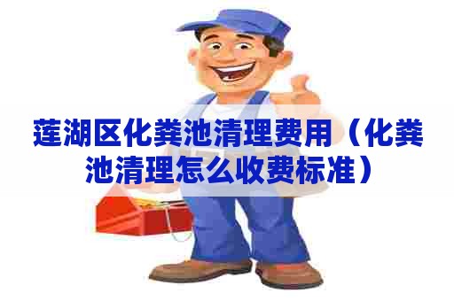 莲湖区化粪池清理费用（化粪池清理怎么收费标准）