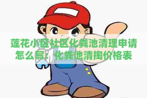 莲花小区社区化粪池清理申请怎么写：化粪池清掏价格表