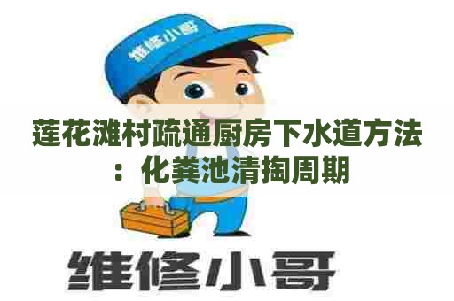 莲花滩村疏通厨房下水道方法：化粪池清掏周期