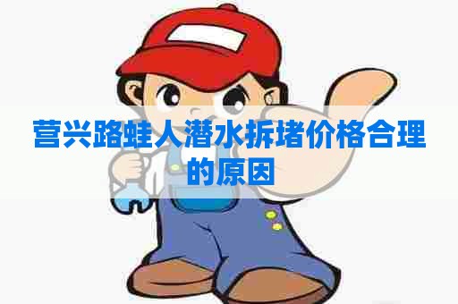 营兴路蛙人潜水拆堵价格合理的原因