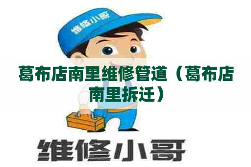 葛布店南里维修管道（葛布店南里拆迁）