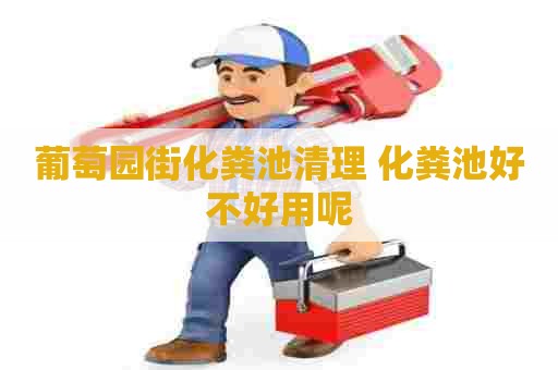 葡萄园街化粪池清理 化粪池好不好用呢