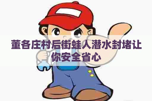 董各庄村后街蛙人潜水封堵让你安全省心