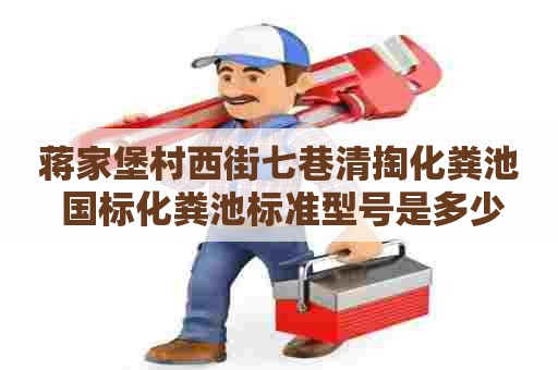 蒋家堡村西街七巷清掏化粪池 国标化粪池标准型号是多少