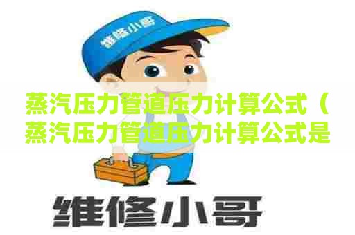 蒸汽压力管道压力计算公式（蒸汽压力管道压力计算公式是什么）