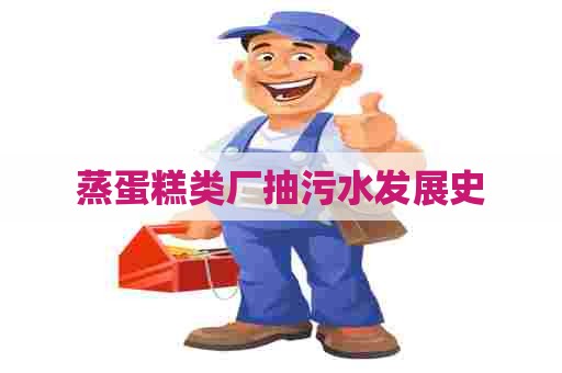 蒸蛋糕类厂抽污水发展史