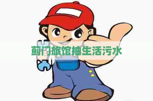 蓟门旅馆抽生活污水