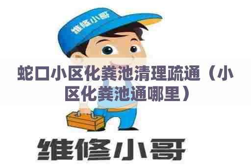 蛇口小区化粪池清理疏通(小区化粪池通哪里) 蛇口小区化粪池清理疏通(小区化粪池通哪里)