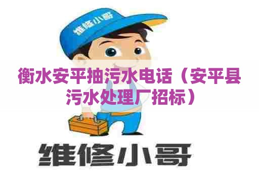 衡水安平抽污水电话（安平县污水处理厂招标）