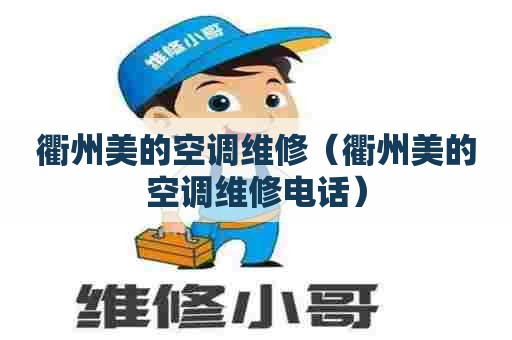 衢州美的空调维修(衢州美的空调维修电话) 衢州美的空调维修(衢州美的空调维修电话)