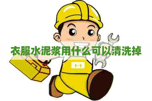 衣服水泥浆用什么可以清洗掉