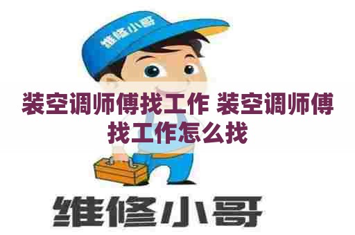 装空调师傅找工作 装空调师傅找工作怎么找