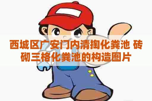 西城区广安门内清掏化粪池 砖砌三格化粪池的构造图片