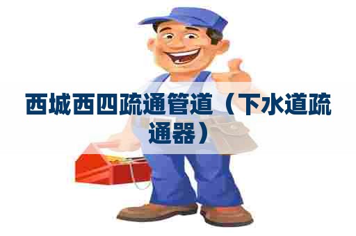 西城西四疏通管道(下水道疏通器) 西城西四疏通管道(下水道疏通器)