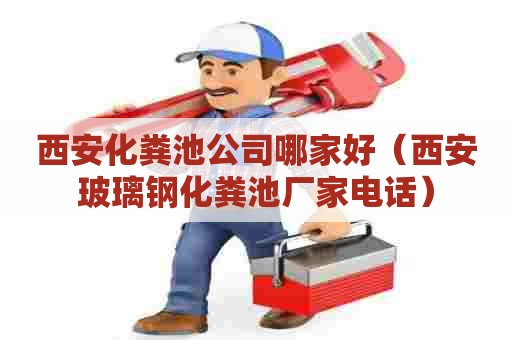 西安化粪池公司哪家好（西安玻璃钢化粪池厂家电话）