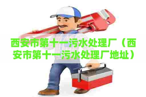 西安市第十一污水处理厂（西安市第十一污水处理厂地址）