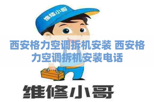 西安格力空调拆机安装 西安格力空调拆机安装电话
