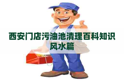 西安门店污油池清理百科知识风水篇