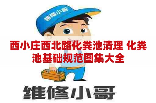 西小庄西北路化粪池清理 化粪池基础规范图集大全