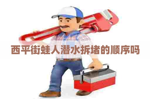 西平街蛙人潜水拆堵的顺序吗