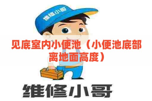 见底室内小便池（小便池底部离地面高度）