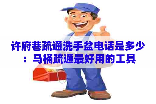 许府巷疏通洗手盆电话是多少：马桶疏通最好用的工具