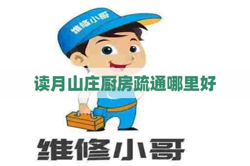 读月山庄厨房疏通哪里好