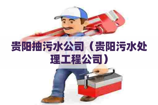 贵阳抽污水公司（贵阳污水处理工程公司）