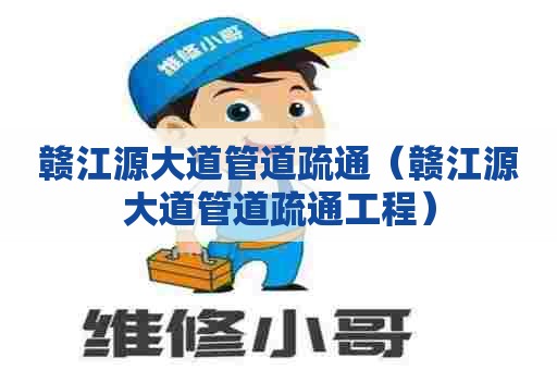 赣江源大道管道疏通（赣江源大道管道疏通工程）