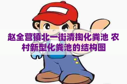 赵全营镇北一街清掏化粪池 农村新型化粪池的结构图