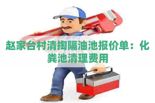 赵家台村清掏隔油池报价单:化粪池清理费用 赵家台村清掏隔油池报价单:化粪池清理费用