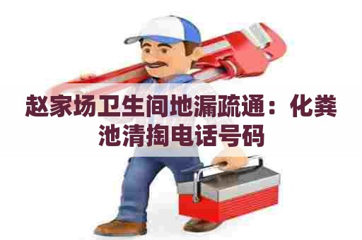 赵家场卫生间地漏疏通：化粪池清掏电话号码