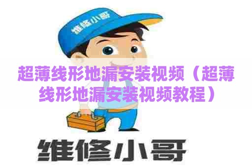 超薄线形地漏安装视频(超薄线形地漏安装视频教程) 超薄线形地漏安装视频(超薄线形地漏安装视频教程)